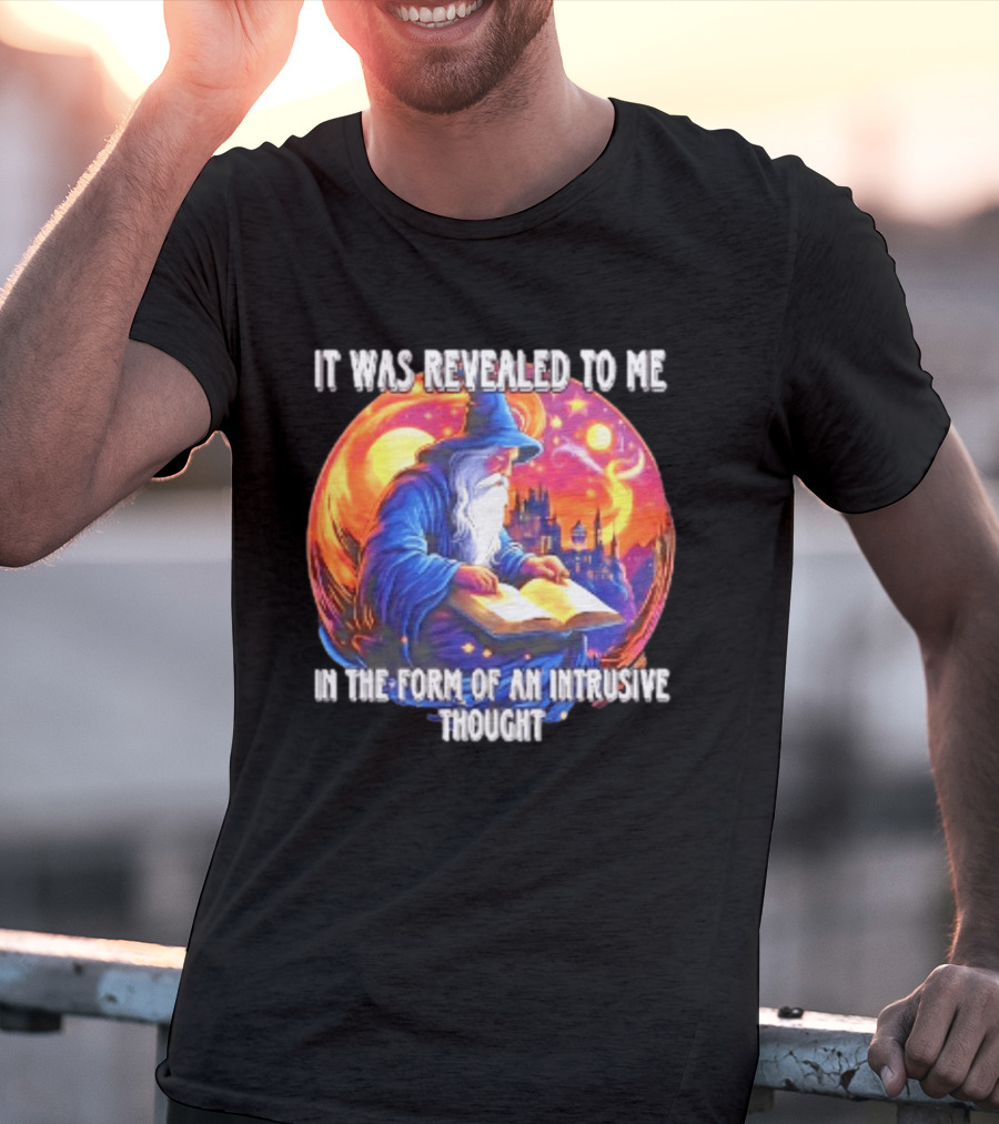 It Was Revealed To Me In The Form Of An Intrusive Thought Wizard Fantasy Scene T-Shirt