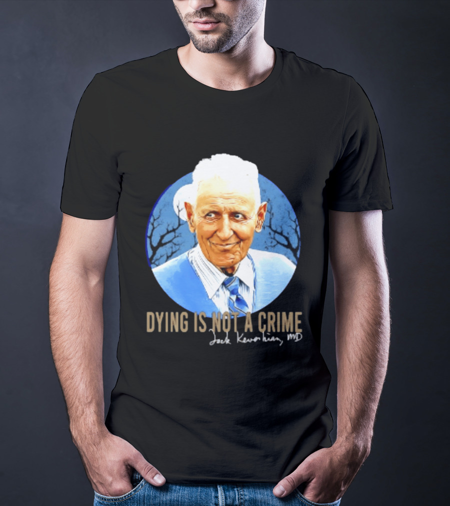 Dr. Death Jack Kevorkian MD Dying Is Not A Crime T-Shirt