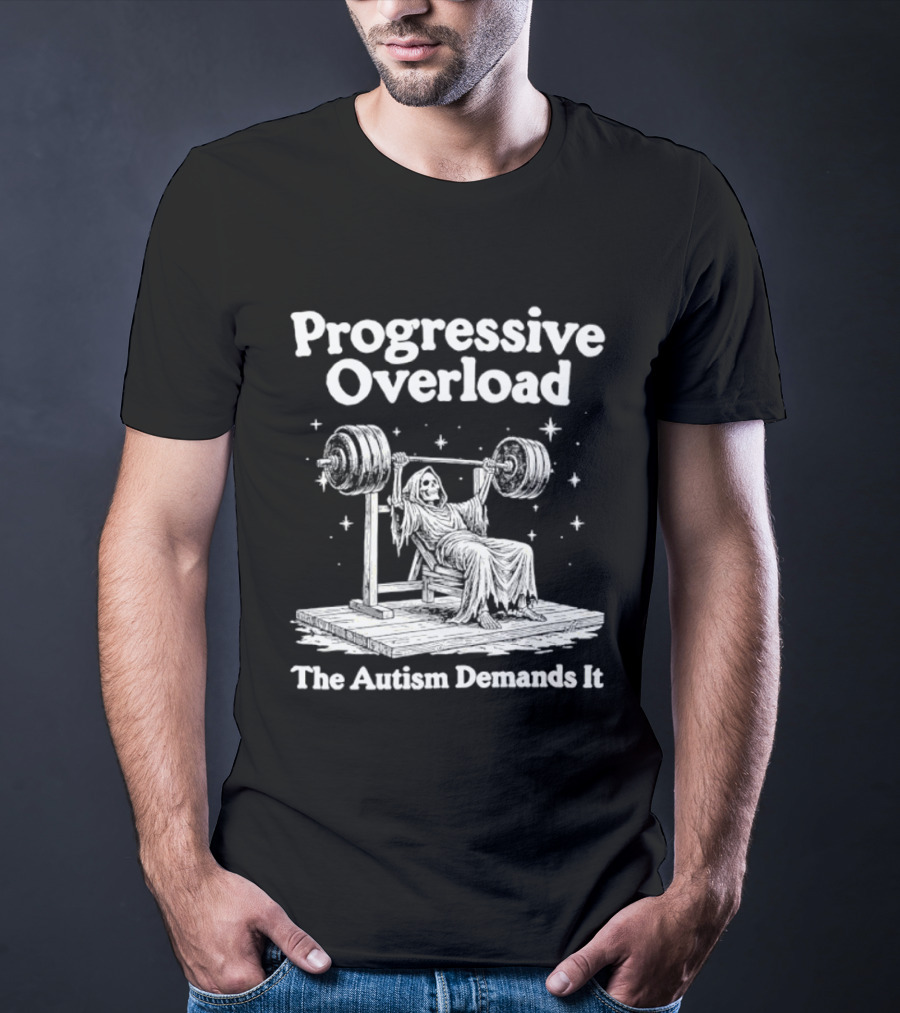 Progressive Overload The Autism Demands It Weightlifting Motivation T-Shirt