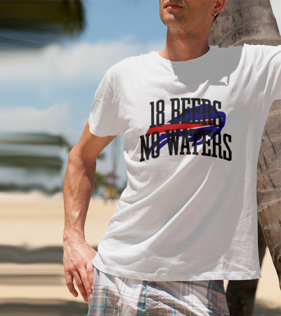 18 Beers No Waters Buffalo Bills Tailgate Football Fans T-Shirt