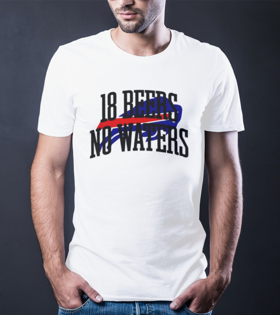 18 Beers No Waters Buffalo Bills Tailgate Football Fans T-Shirt