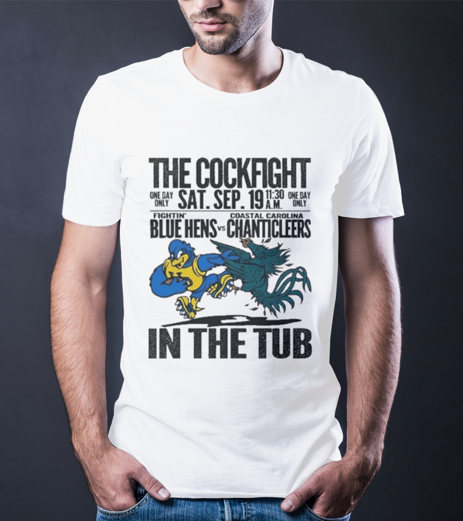 The Cockfight Delaware Blue Hens Vs Coastal Carolina Chanticleers Saturday September 19 One Day Only In The Tub T-Shirt
