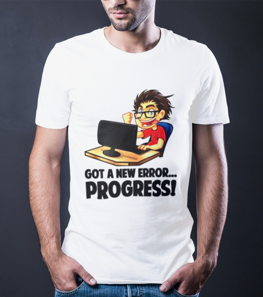 Got A New Error Progress Computer Gamer Fun T-Shirt