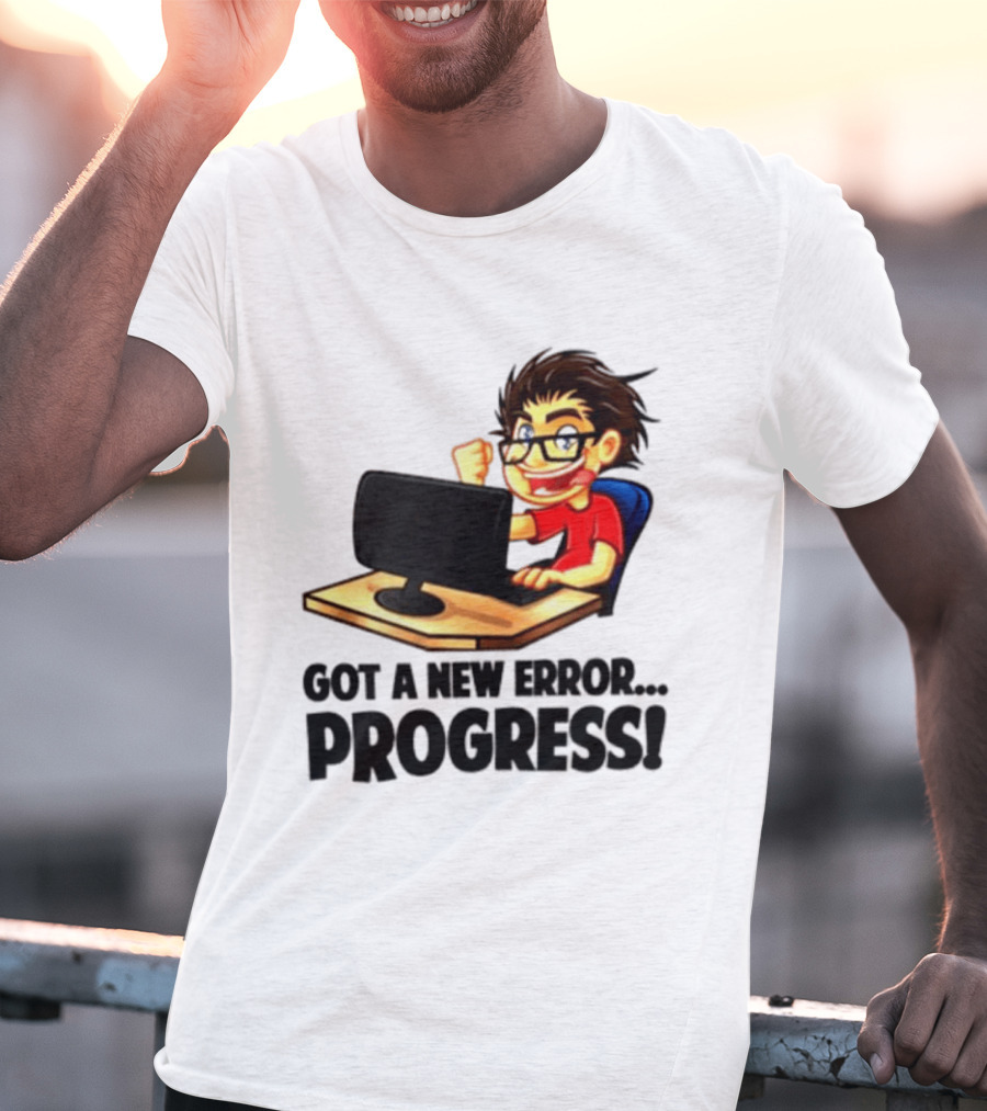 Got A New Error Progress Computer Gamer Fun T-Shirt