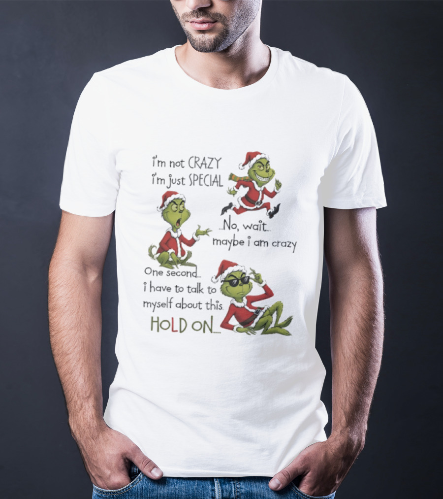 Grinch Santa 2025 I'm Not Crazy I'm Just Special No Wait Maybe I Am Crazy One Second I Have To Talk To Myself About This Hold On T-Shirt