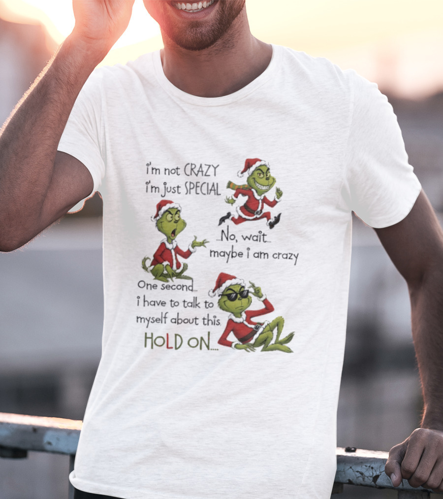 Grinch Santa 2025 I'm Not Crazy I'm Just Special No Wait Maybe I Am Crazy One Second I Have To Talk To Myself About This Hold On T-Shirt