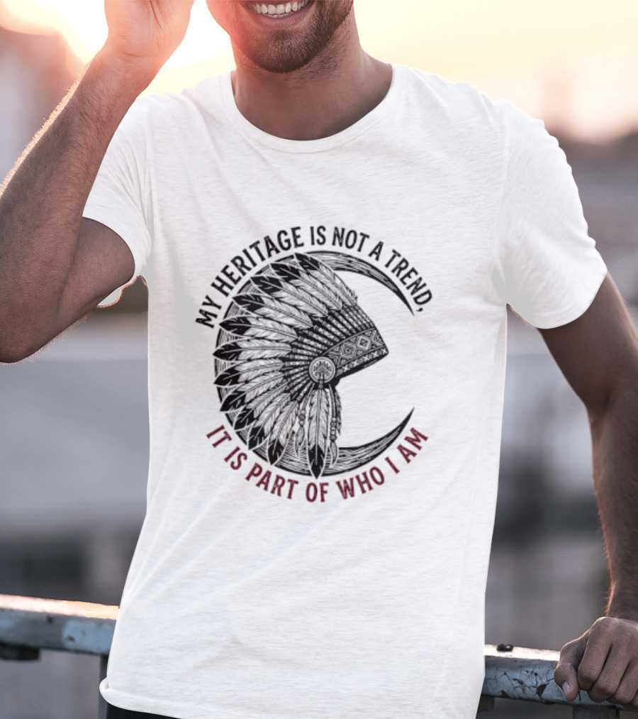 My Heritage Is Not A Trend It Is Part Of Who I Am T-Shirt