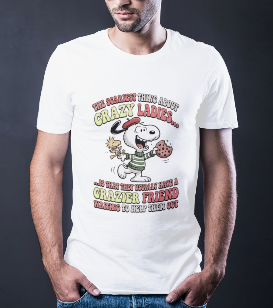 Snoopy The Scariest Thing About Crazy Ladies Is That They Usually Have A Crazier Friend Waiting To Help Them Out T-Shirt