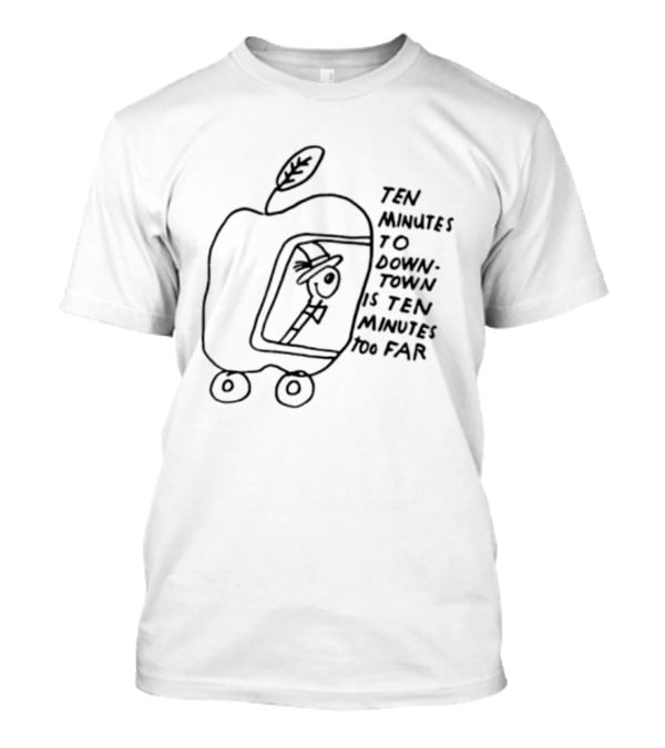 Ten Minutes To Downtown Is Ten Minutes Too Far Apple Leaf Man In Car T-Shirt