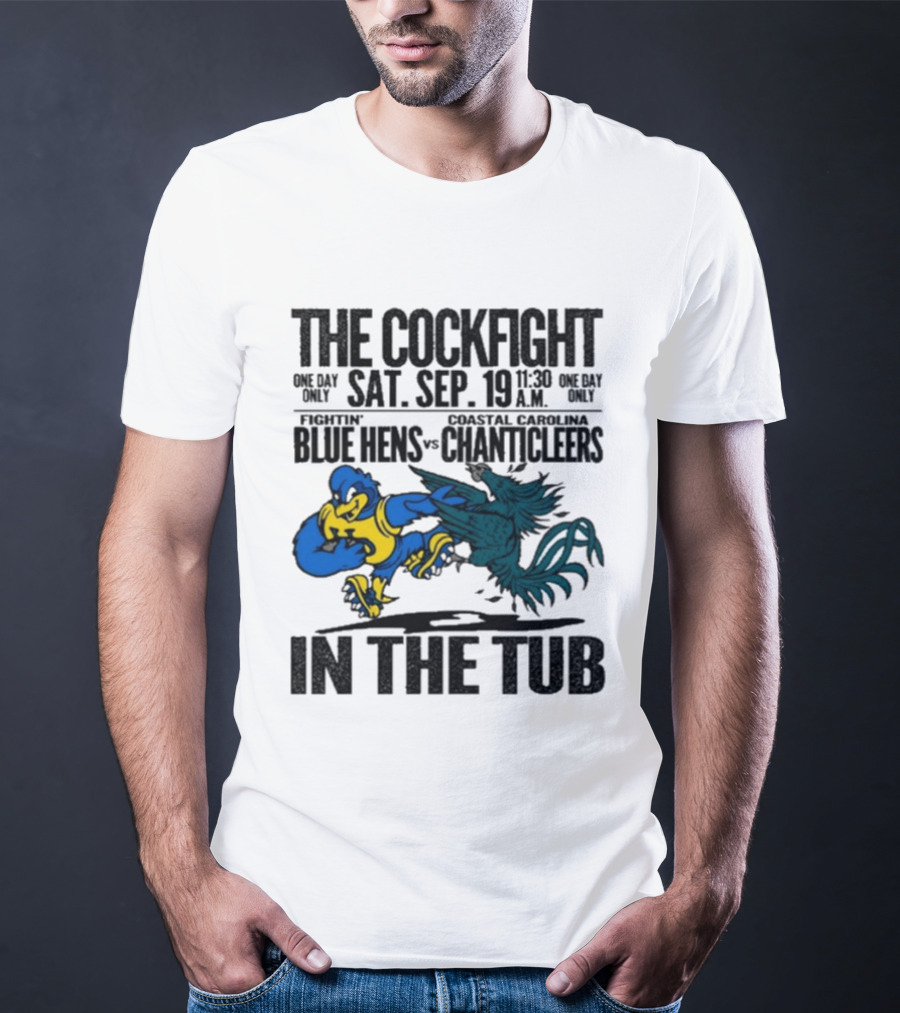 The Cockfight Fightin' Blue Hens Vs Coastal Carolina Chanticleers S. Sep. 19 In The Tub T-Shirt