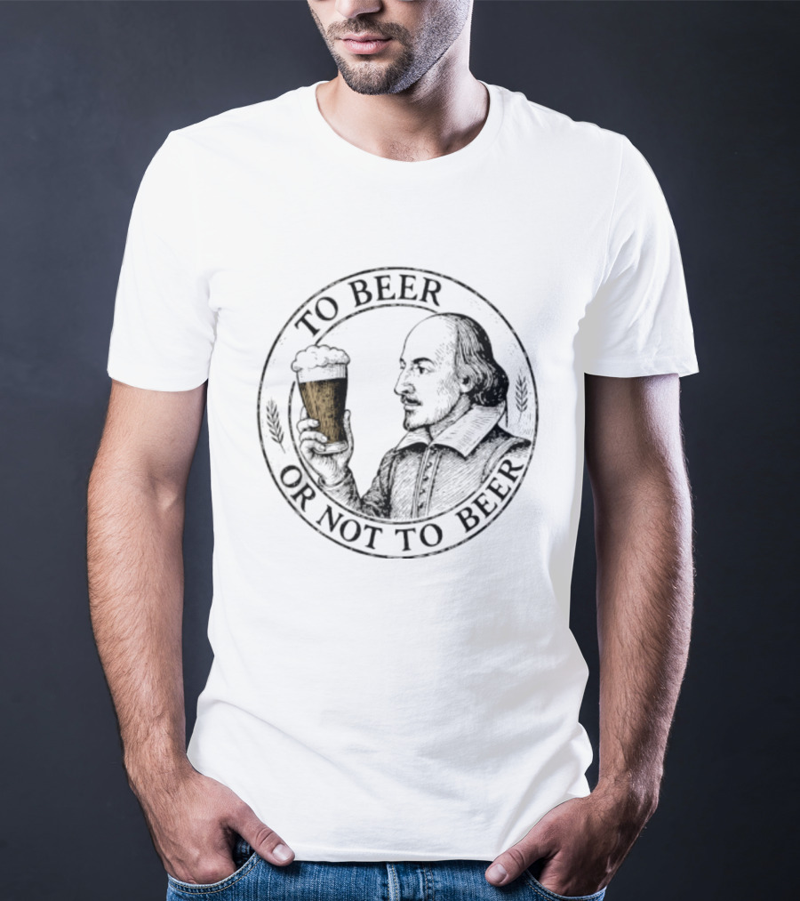 To Beer Or Not To Beer William Shakespeare With Pint T-Shirt