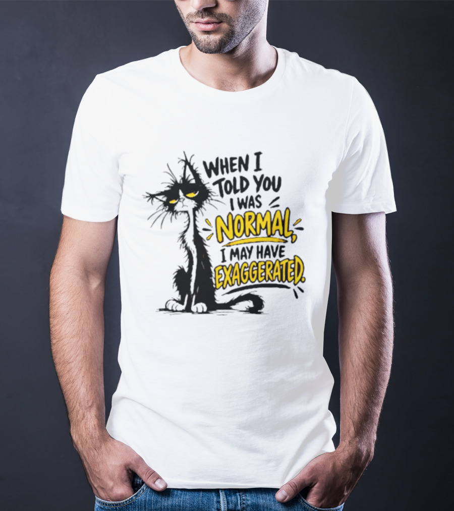 When I Told You I Was Normal I May Have Exaggerated Cat With Attitude T-Shirt