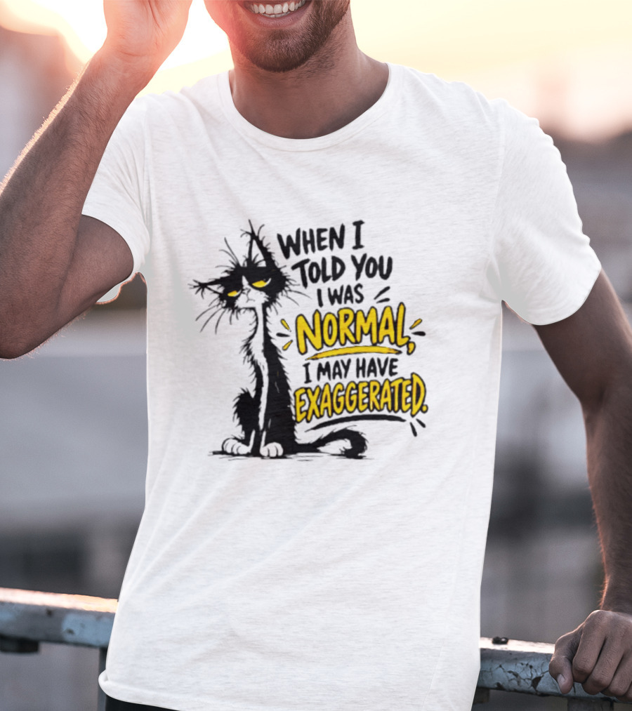 When I Told You I Was Normal I May Have Exaggerated Cat With Attitude T-Shirt