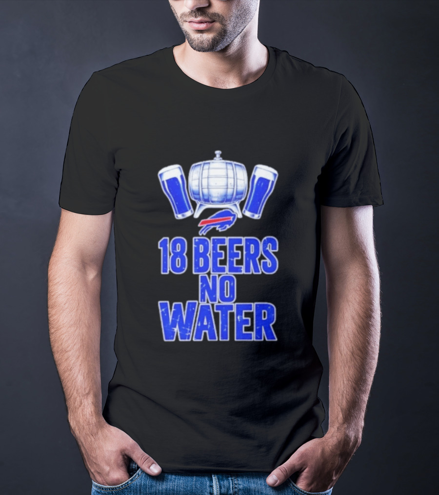 18 Beers No Water Buffalo Bills Football Beer Keg Fan T-Shirt