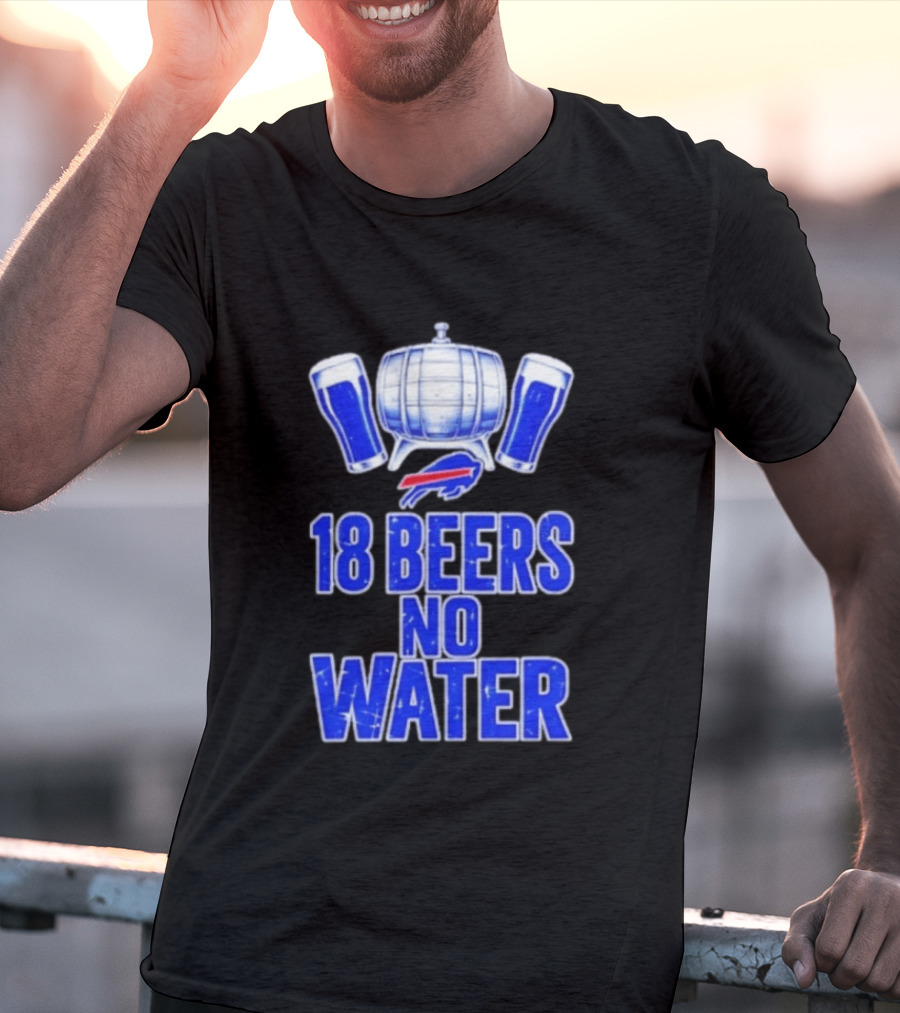 18 Beers No Water Buffalo Bills Football Beer Keg Fan T-Shirt
