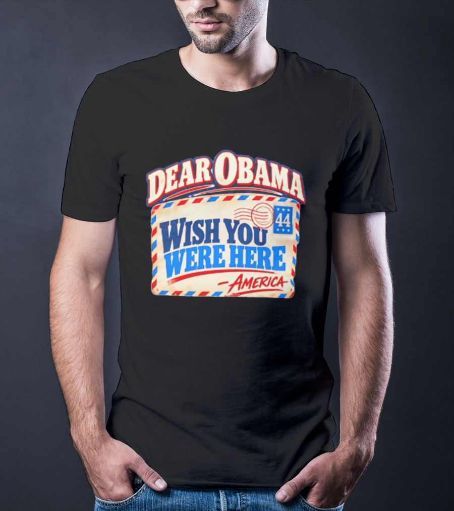 Dear Obama Wish You Were Here America 44 T-Shirt