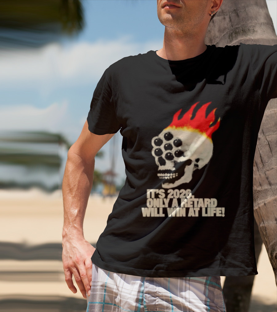 It's 2026 Only A Retard Will Win At Life Flaming Skull T-Shirt