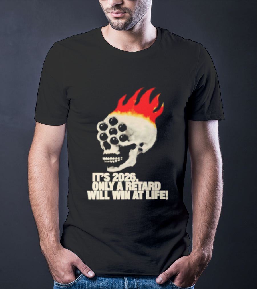 It's 2026 Only A Retard Will Win At Life Flaming Skull T-Shirt