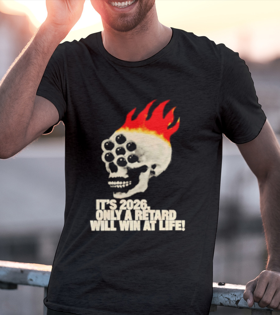 It's 2026 Only A Retard Will Win At Life Flaming Skull T-Shirt