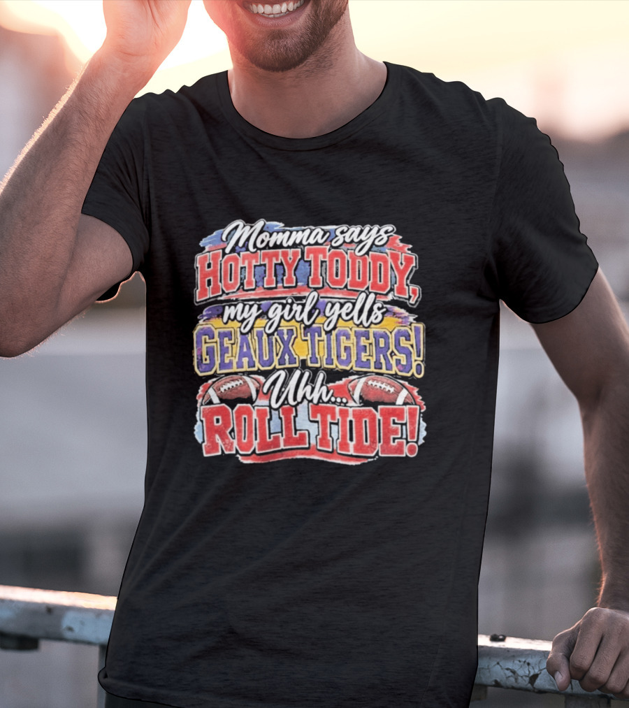 Momma Says Hotty Toddy My Girl Yells Geaux Tigers Uhh Roll Tide T-Shirt
