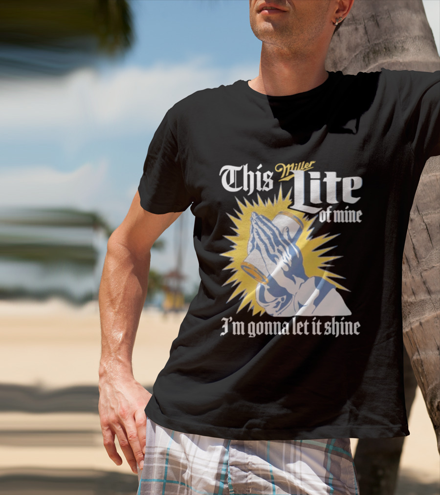 This Miller Lite Of Mine I'm Gonna Let It Shine Praying Hands Beer Can Sunburst T-Shirt