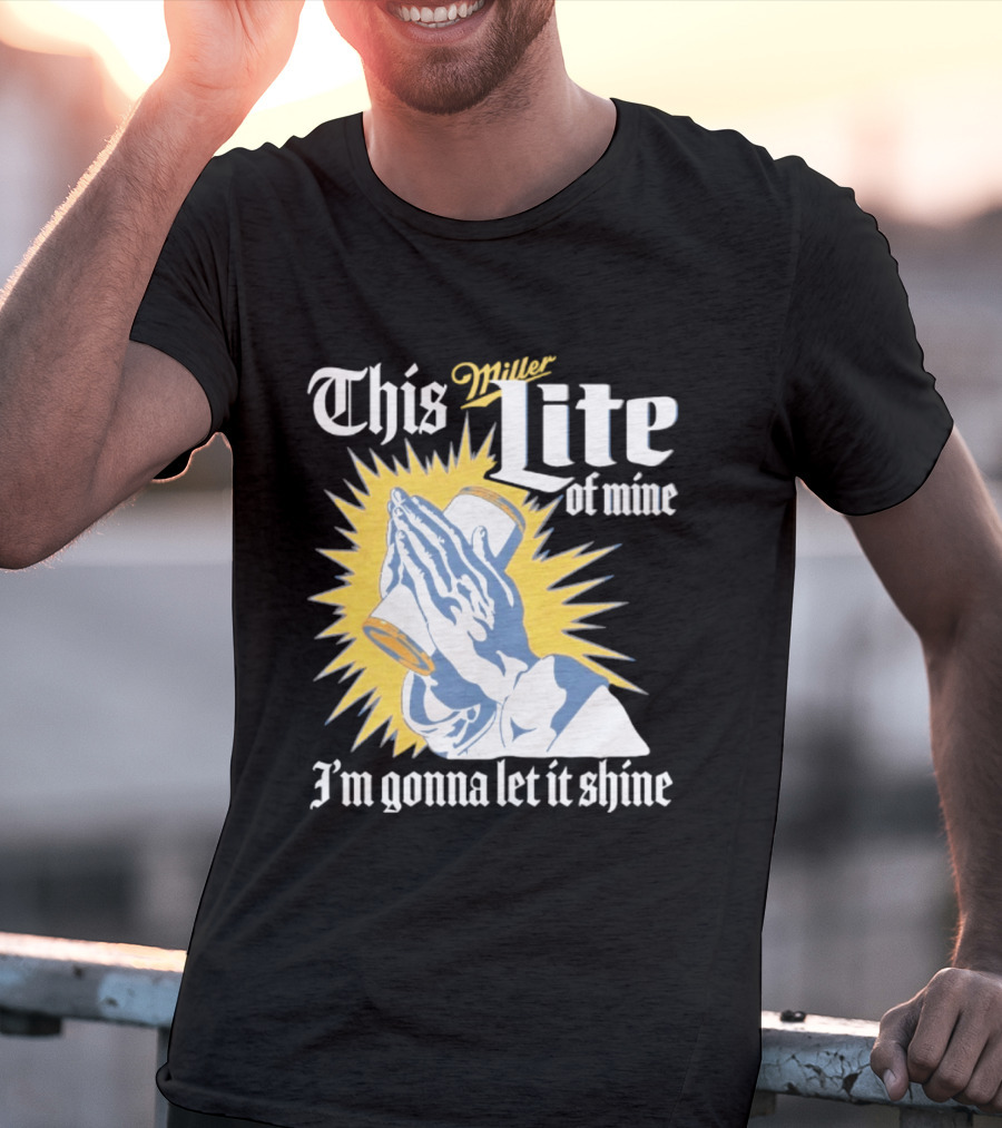 This Miller Lite Of Mine I'm Gonna Let It Shine Praying Hands Beer Can Sunburst T-Shirt