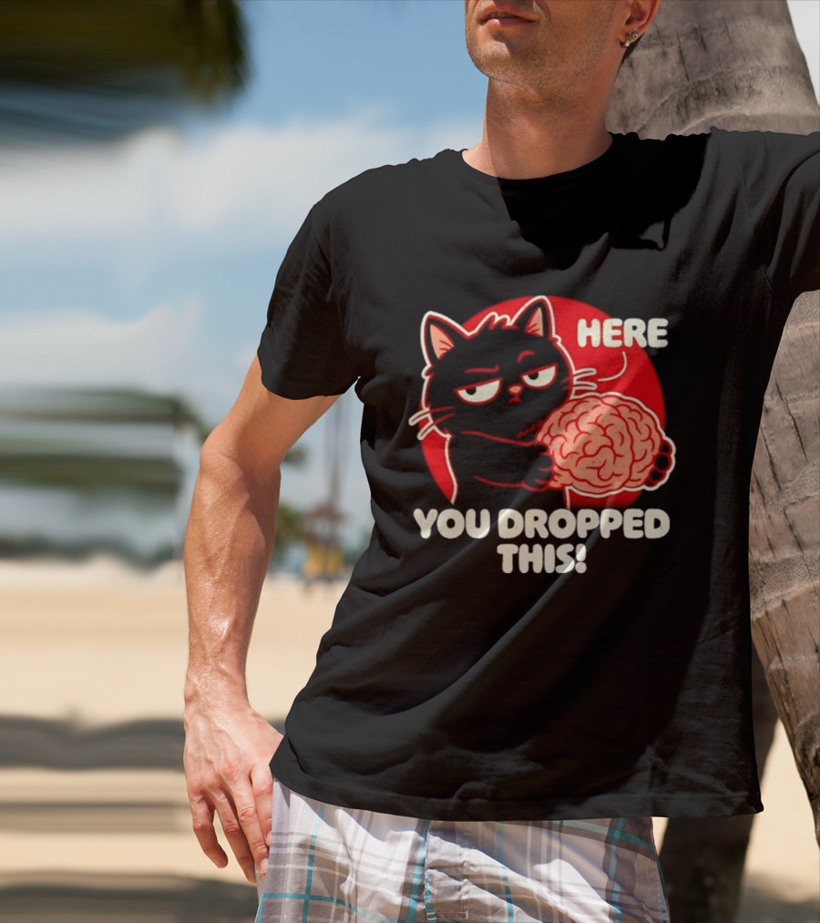 Here You Dropped This Cat Holding A Brain T-Shirt