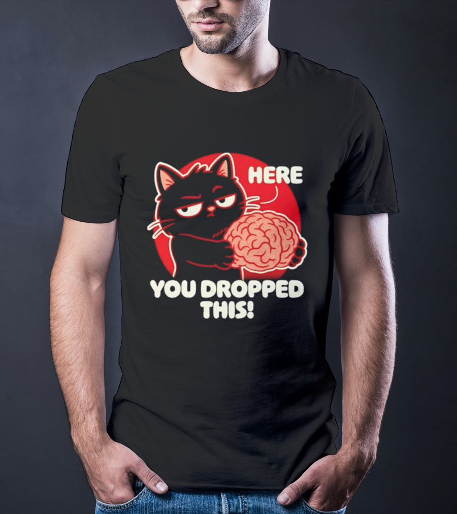 Here You Dropped This Cat Holding A Brain T-Shirt