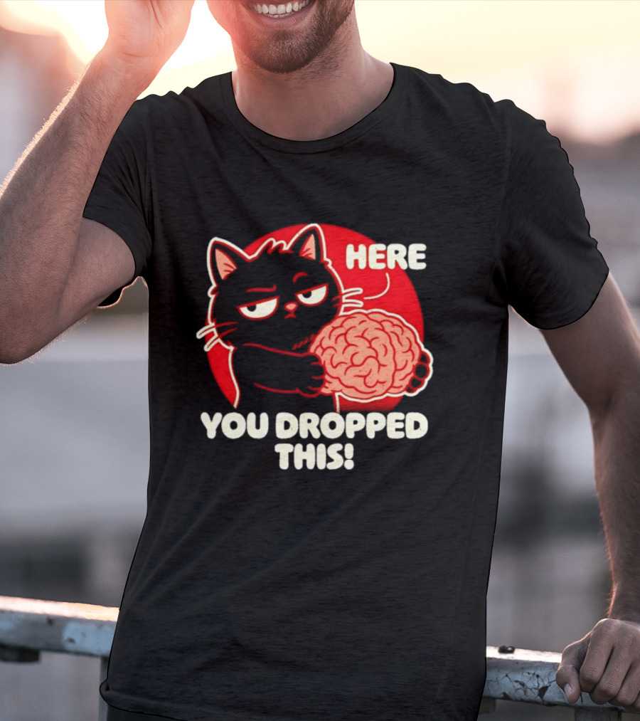 Here You Dropped This Cat Holding A Brain T-Shirt