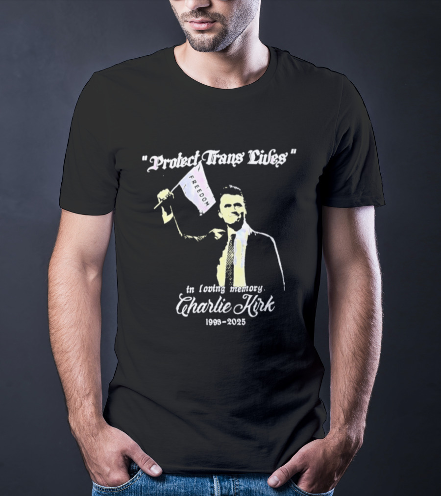 Protect Trans Lives In Loving Memory Charlie Kirk 1993 2025 T-Shirt