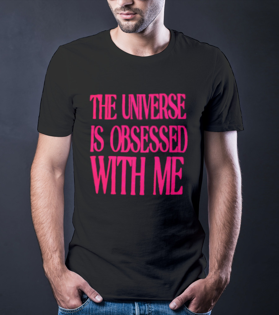 The Universe Is Obsessed With Me Cosmic Humor T-Shirt