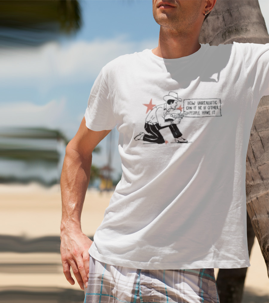 Cowboy How Unrealistic Can It Be If Other People Have It T-Shirt