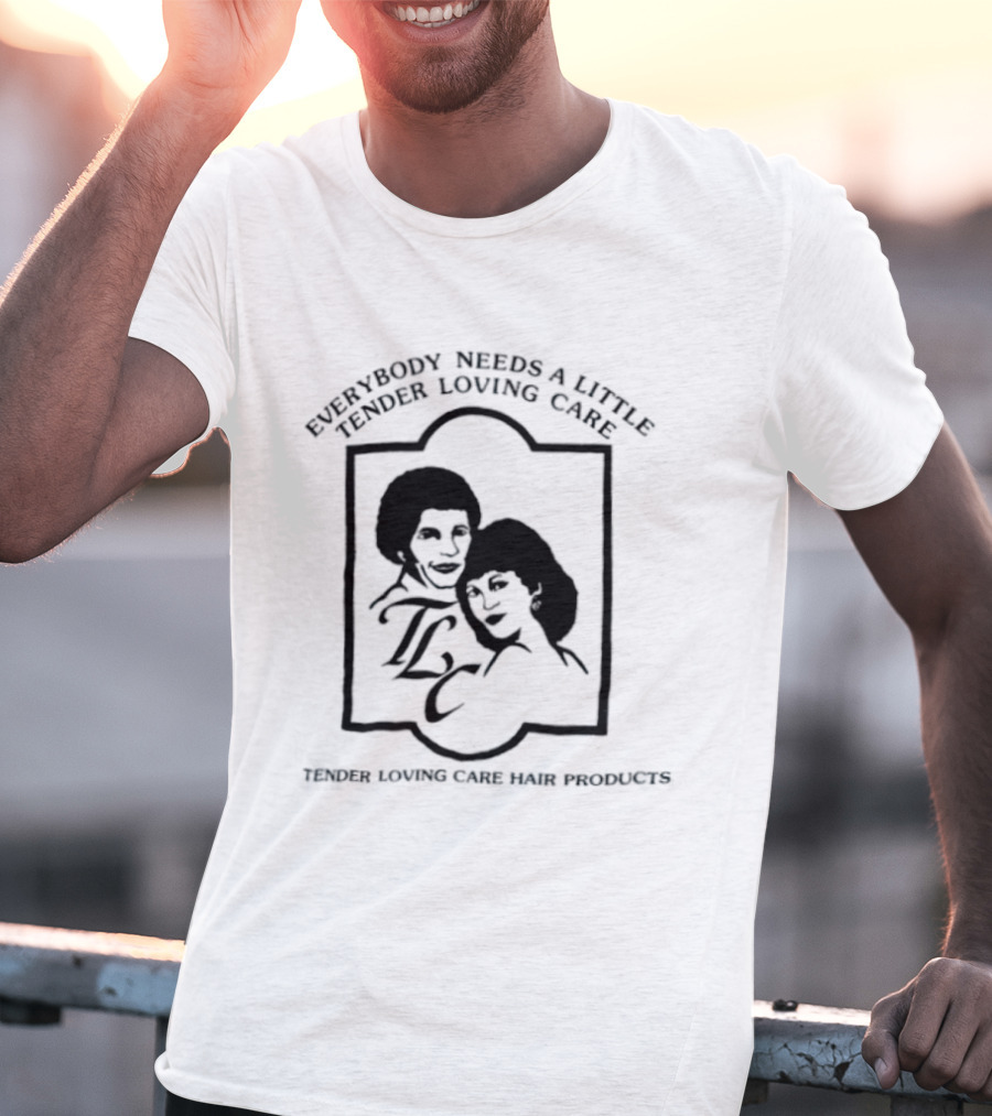 Everybody Needs A Little Tender Loving Care Hair Products TLC T-Shirt