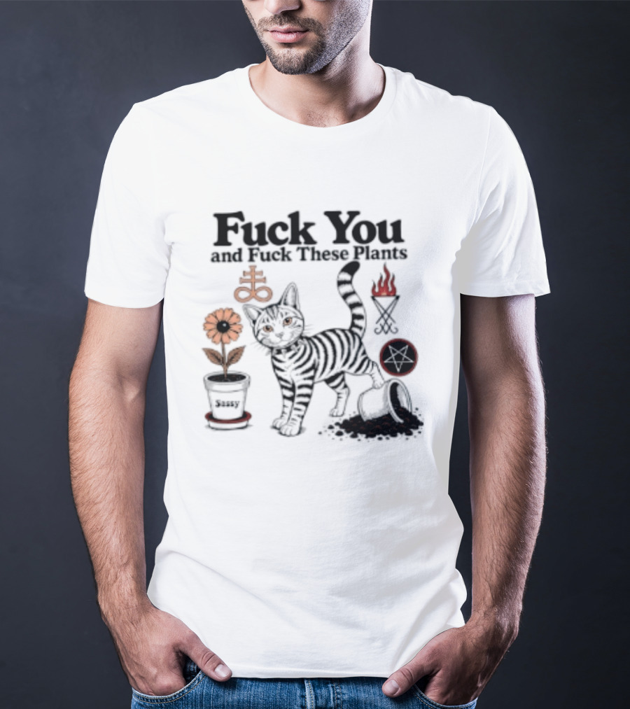 Fuck You And Fuck These Plants Sassy Cat With Skull And Crossbones T-Shirt