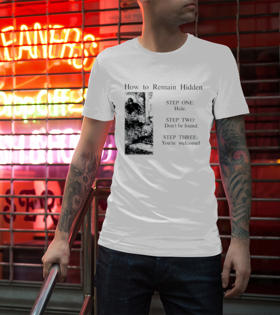 How To Remain Hidden Step One Hide Step Two Don't Be Found Step Three You're Welcome T-Shirt