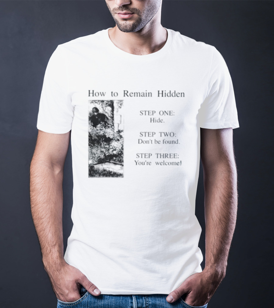 How To Remain Hidden Step One Hide Step Two Don't Be Found Step Three You're Welcome T-Shirt