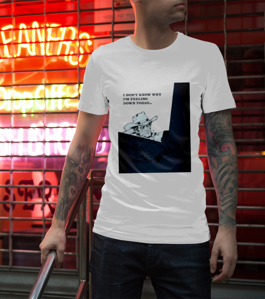 I Don't Know Why I'm Feeling Down Today Cowboy Reclining In Hat And Jacket T-Shirt