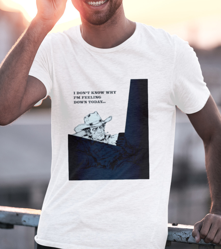 I Don't Know Why I'm Feeling Down Today Cowboy Reclining In Hat And Jacket T-Shirt