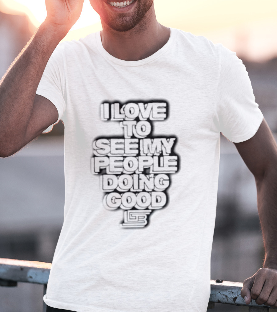 I Love To See My People Doing Good Motivational Phrase T-Shirt
