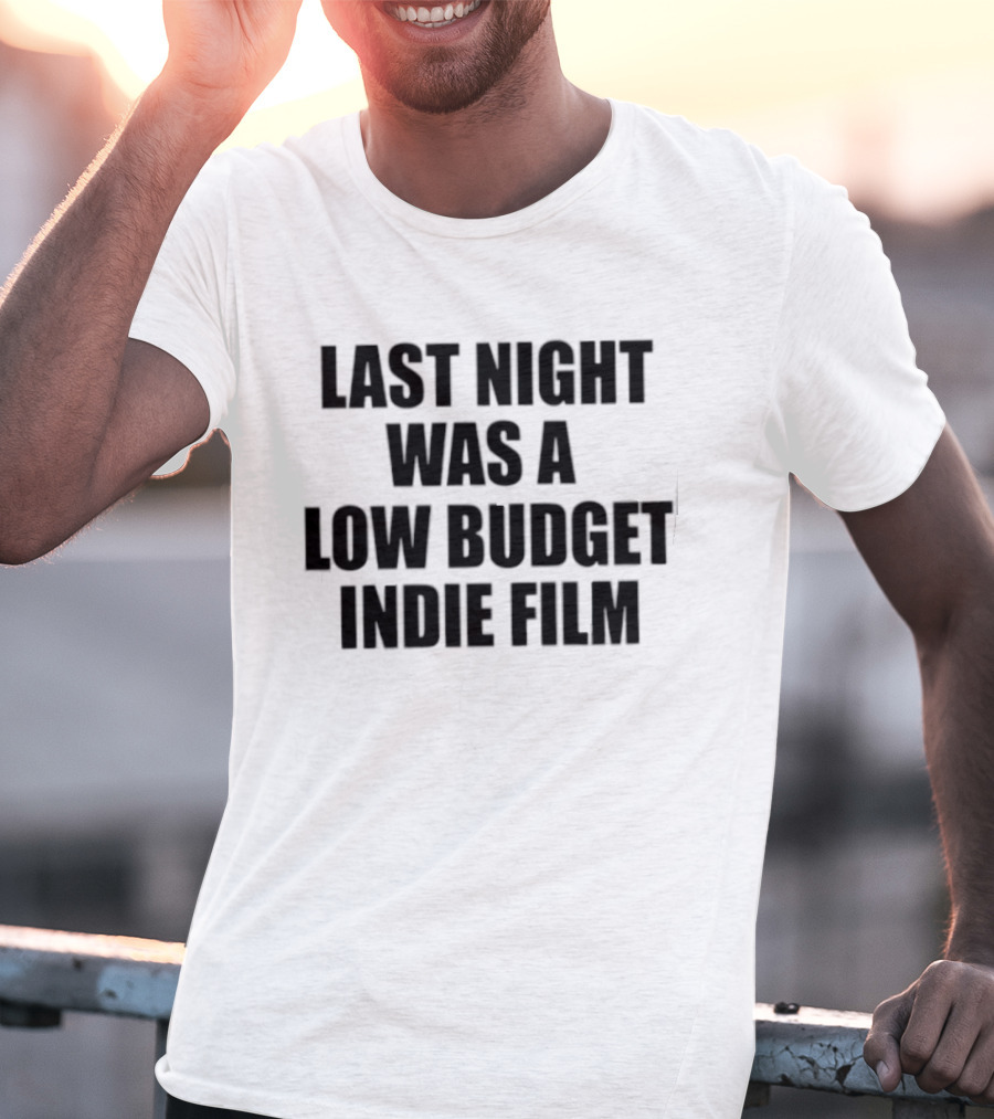 Last Night Was A Low Budget Indie Film Black T-Shirt