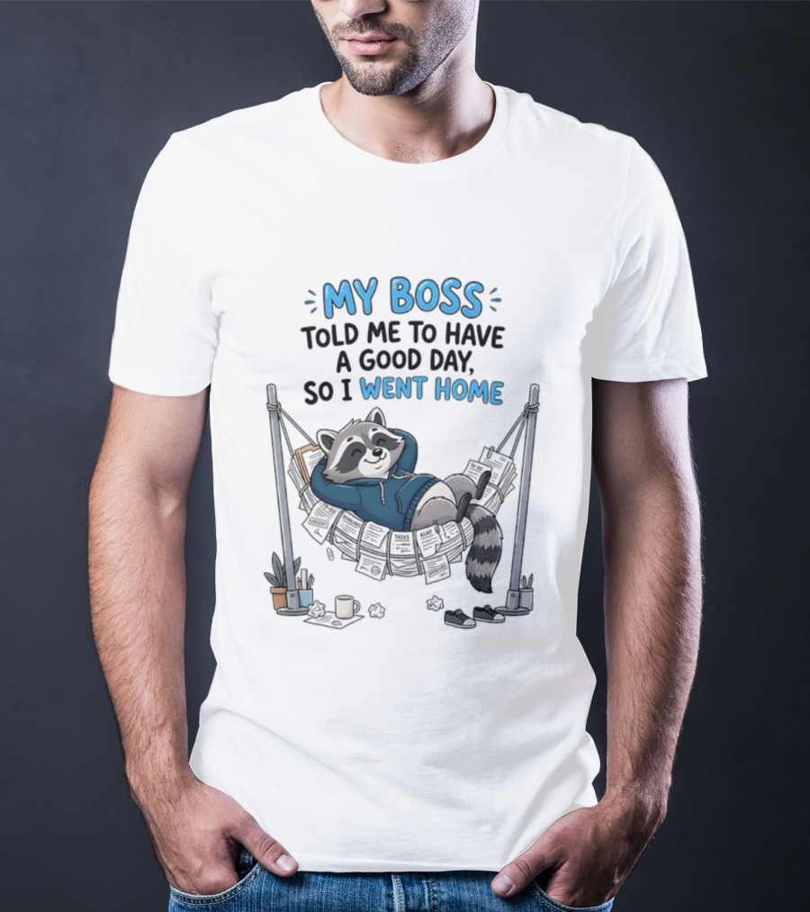 My Boss Told Me To Have A Good Day So I Went Home Raccoon Relaxing In Hammock T-Shirt