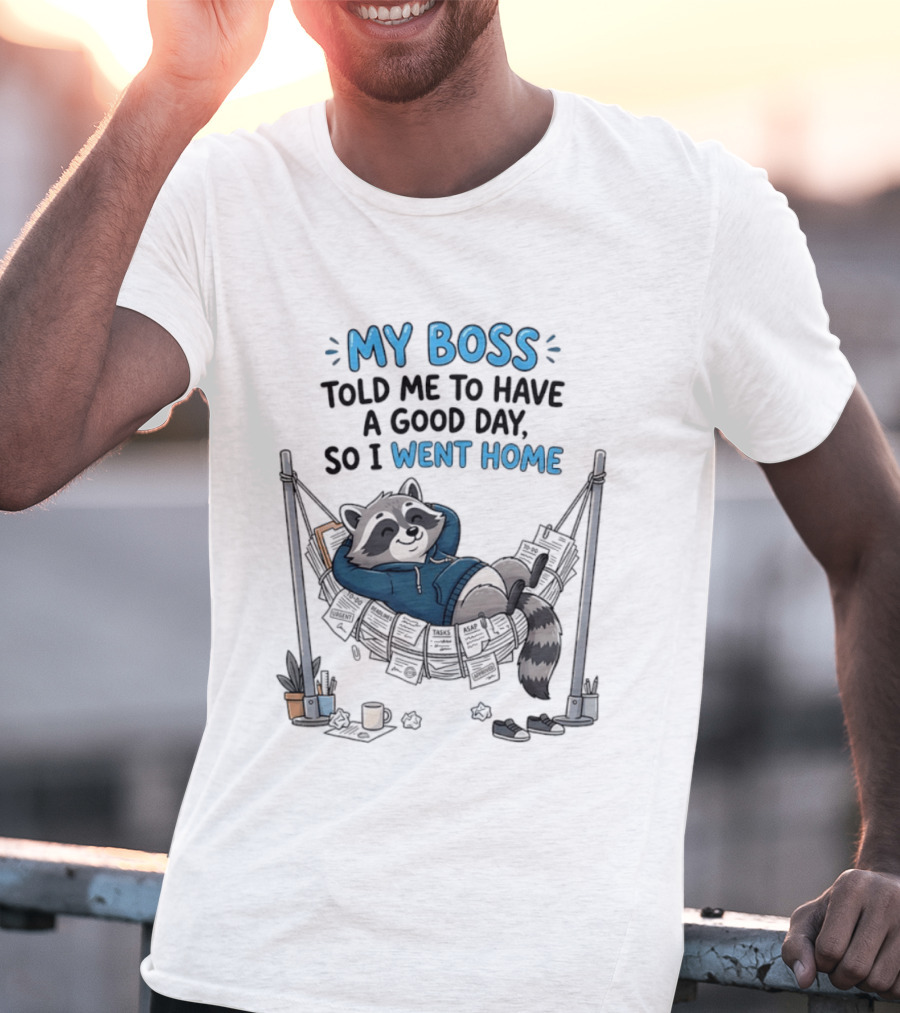 My Boss Told Me To Have A Good Day So I Went Home Raccoon Relaxing In Hammock T-Shirt