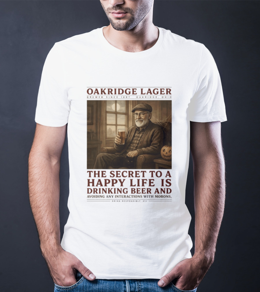 Oakridge Lager Brewed Since 1857 The Secret To A Happy Life Is Drinking Beer Avoiding Any Interactions With Morons T-Shirt