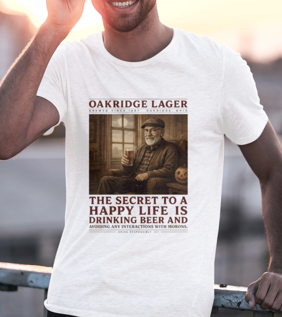Oakridge Lager Brewed Since 1857 The Secret To A Happy Life Is Drinking Beer Avoiding Any Interactions With Morons T-Shirt