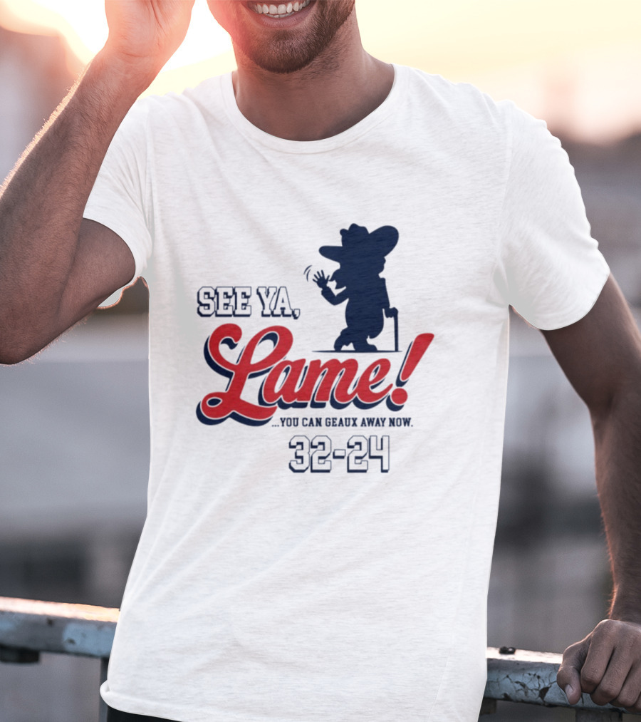 Ole Miss See Ya Lame You Can Geaux Away Now 32 24 T-Shirt
