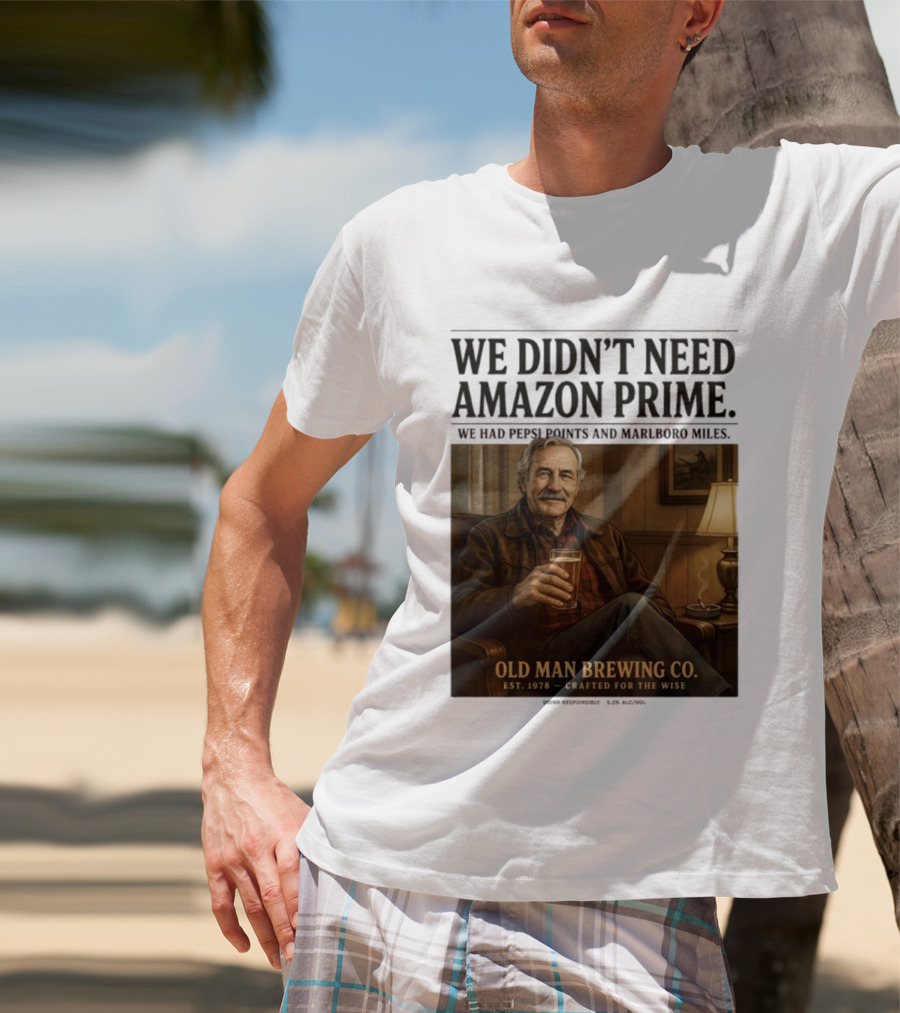 We Didn't Need Amazon Prime We Had Pepsi Points Marlboro Miles Old Man Brewing Co Crafted For The Wise T-Shirt