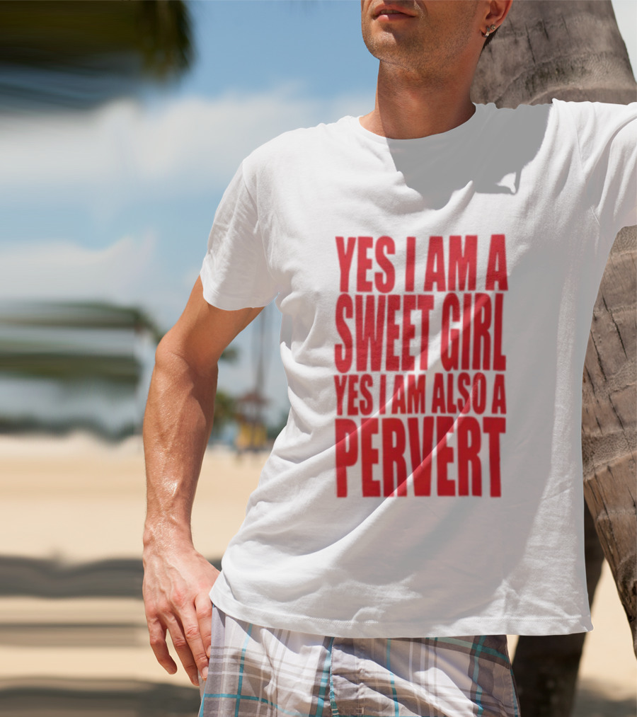 Yes I Am A Sweet Girl Yes I Am Also A Pervert T-Shirt