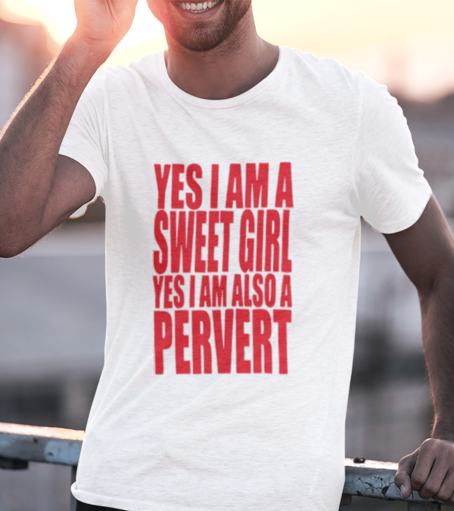 Yes I Am A Sweet Girl Yes I Am Also A Pervert T-Shirt