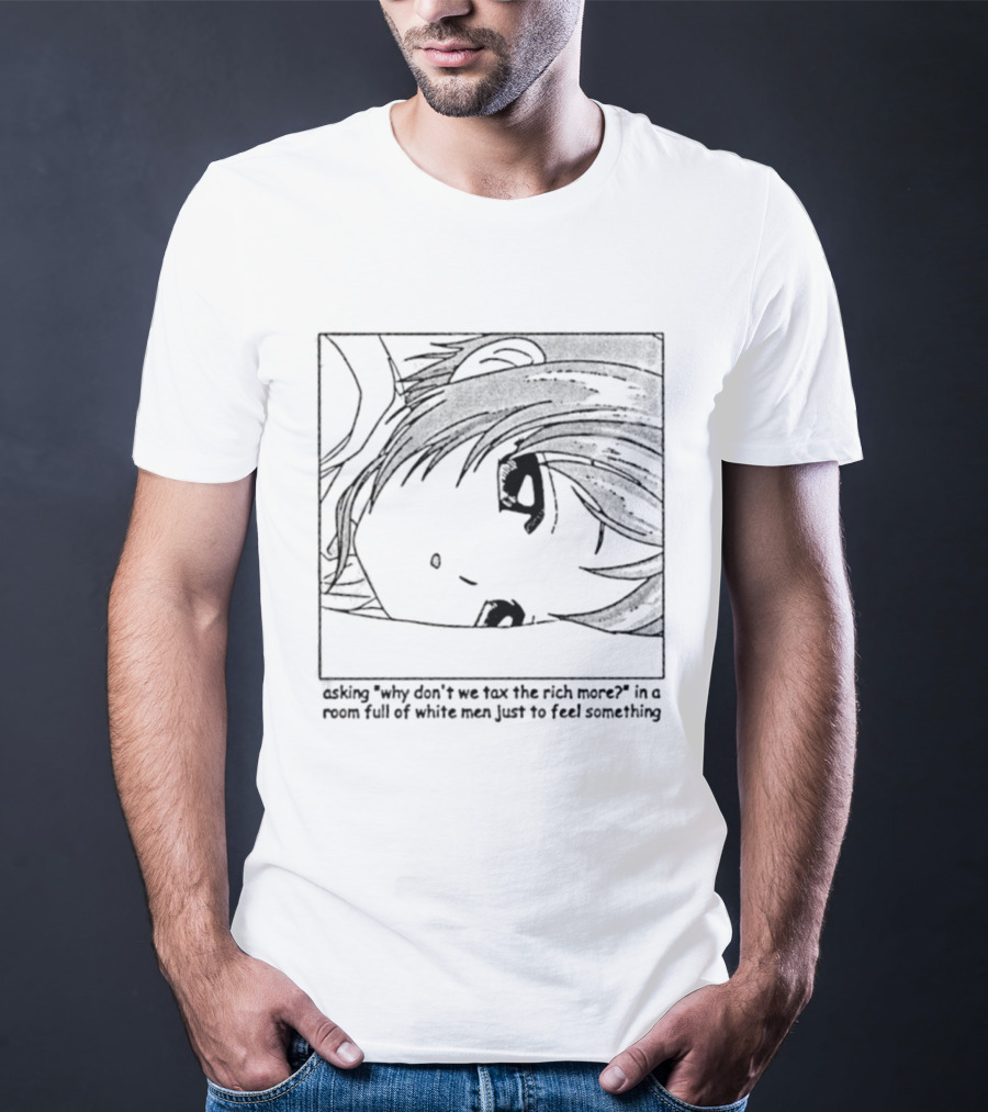 Yotsuba Koiwai Why Don't We Tax The Rich More Room Full Of White Men Just To Feel Something T-Shirt
