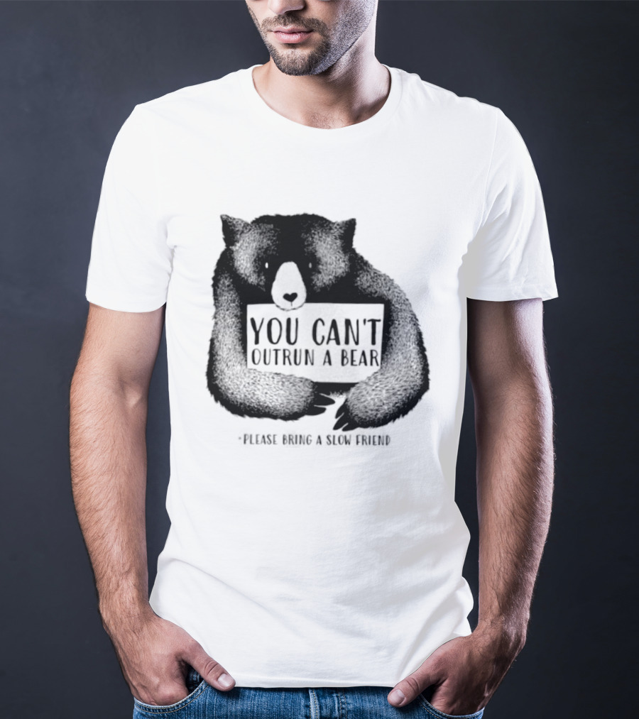You Can't Outrun A Bear Please Bring A Slow Friend T-Shirt